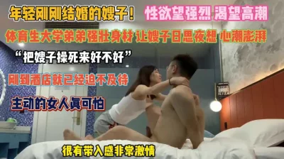 []“操死嫂子好不好”体育生弟弟强壮身材让嫂子高潮『狠货高科技看简阶』